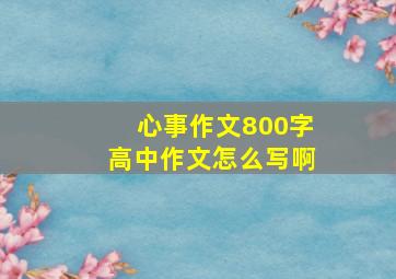 心事作文800字高中作文怎么写啊