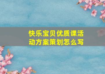 快乐宝贝优质课活动方案策划怎么写