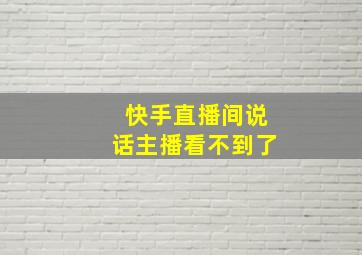 快手直播间说话主播看不到了