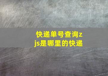 快递单号查询zjs是哪里的快递