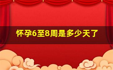 怀孕6至8周是多少天了