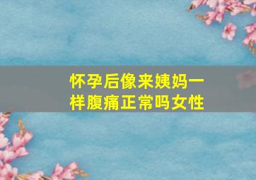 怀孕后像来姨妈一样腹痛正常吗女性