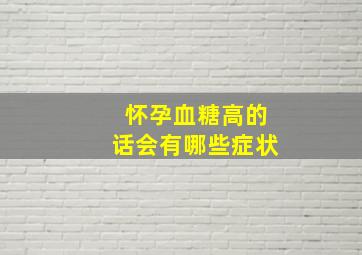 怀孕血糖高的话会有哪些症状