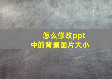 怎么修改ppt中的背景图片大小