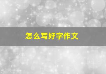 怎么写好字作文