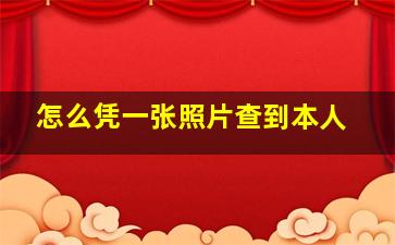 怎么凭一张照片查到本人