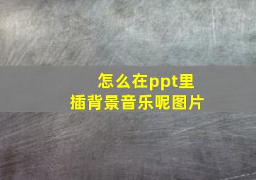 怎么在ppt里插背景音乐呢图片