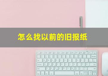 怎么找以前的旧报纸