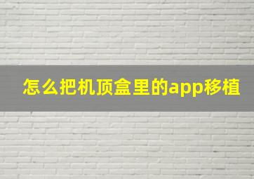 怎么把机顶盒里的app移植