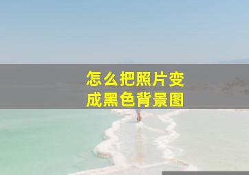 怎么把照片变成黑色背景图