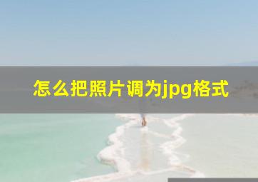 怎么把照片调为jpg格式