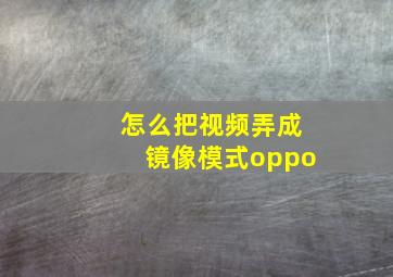 怎么把视频弄成镜像模式oppo