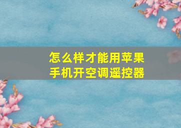 怎么样才能用苹果手机开空调遥控器