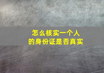 怎么核实一个人的身份证是否真实