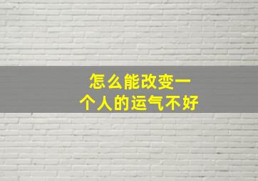 怎么能改变一个人的运气不好