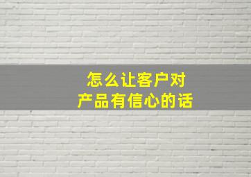 怎么让客户对产品有信心的话