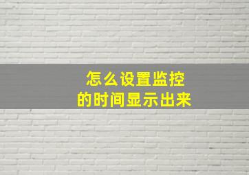 怎么设置监控的时间显示出来