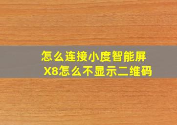 怎么连接小度智能屏X8怎么不显示二维码