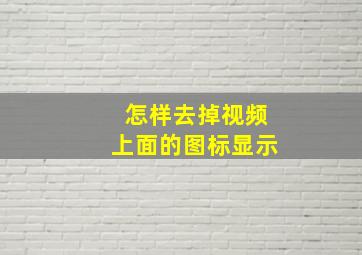 怎样去掉视频上面的图标显示