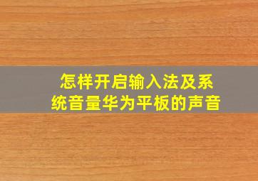 怎样开启输入法及系统音量华为平板的声音