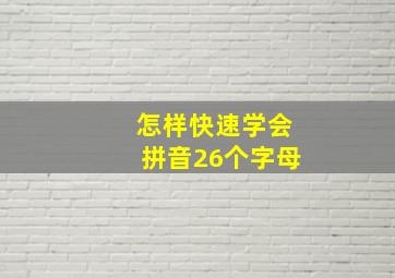 怎样快速学会拼音26个字母