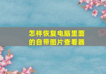 怎样恢复电脑里面的自带图片查看器