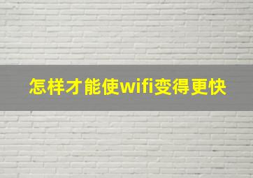 怎样才能使wifi变得更快