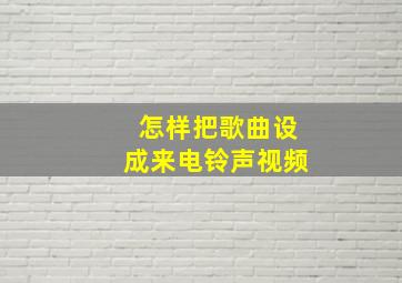 怎样把歌曲设成来电铃声视频