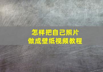 怎样把自己照片做成壁纸视频教程