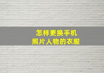 怎样更换手机照片人物的衣服