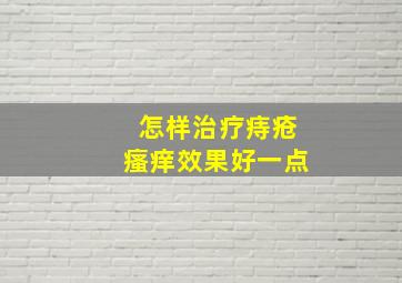 怎样治疗痔疮瘙痒效果好一点