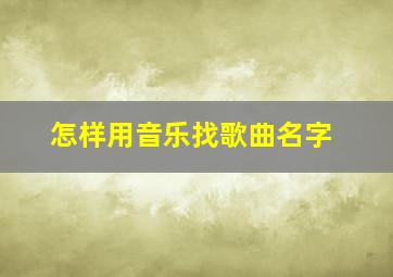 怎样用音乐找歌曲名字