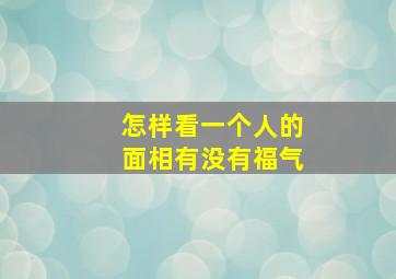 怎样看一个人的面相有没有福气