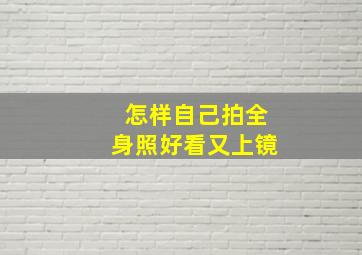 怎样自己拍全身照好看又上镜