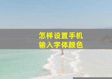 怎样设置手机输入字体颜色