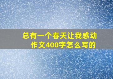 总有一个春天让我感动作文400字怎么写的