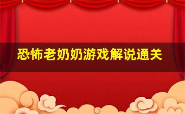 恐怖老奶奶游戏解说通关