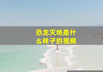 恐龙灭绝是什么样子的视频