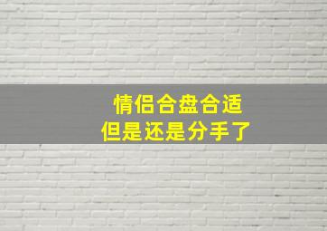 情侣合盘合适但是还是分手了