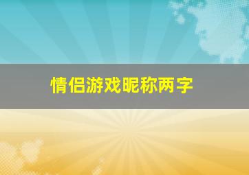 情侣游戏昵称两字