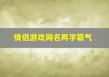 情侣游戏网名两字霸气