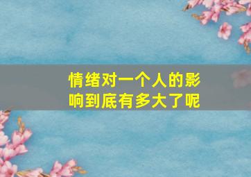 情绪对一个人的影响到底有多大了呢