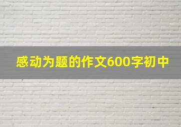 感动为题的作文600字初中