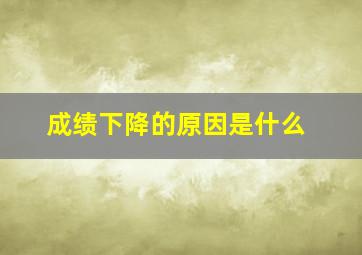 成绩下降的原因是什么