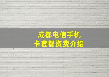 成都电信手机卡套餐资费介绍