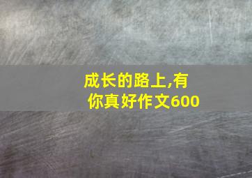 成长的路上,有你真好作文600