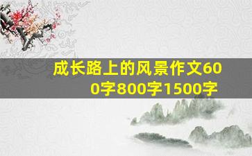 成长路上的风景作文600字800字1500字