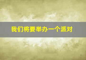 我们将要举办一个派对