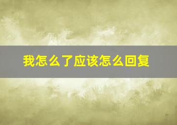 我怎么了应该怎么回复