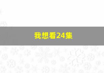 我想看24集